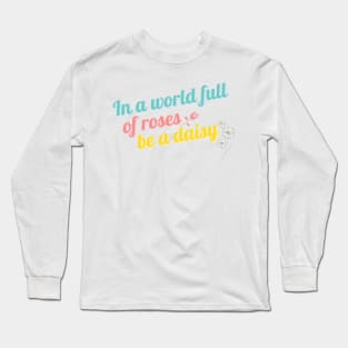 In a World Full of Roses Be a Daisy Long Sleeve T-Shirt